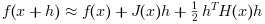 f(x+h)\approx f(x)+J(x) h + \frac{1}{2} h^T H(x) h