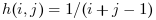 h(i, j) = 1 / (i + j - 1)