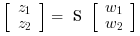 \left[
                            \begin{array}{l}z_1\\z_2\end{array}\right]=\text{ S } \left[
                            \begin{array}{l}w_1\\w_2\end{array}\right]