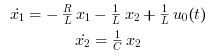 \begin{array}{c}
\dot{x_1} = -\frac{R}{L} x_1 - \frac{1}{L} x_2 + \frac{1}{L} u_0(t) \\
\dot{x_2} = \frac{1}{C} x_2
\end{array}