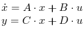 \begin{matrix}
                \dot{x} = A \cdot x + B \cdot u \\
                y = C \cdot x + D \cdot u
                \end{matrix}