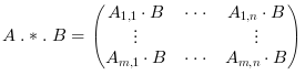            [ A(1,1).B  ⋯  A(1,n).B ] \n A .*. B = |   ⋮        ⋮     ⋮      | \n           [ A(m,1).B  ⋯  A(m,n).B ]