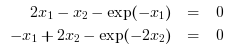 \begin{array}{rcl} 2x_1-x_2-\exp(-x_1) &=&0\\ -x_1+2x_2-\exp(-2x_2) &=&0 \end{array}