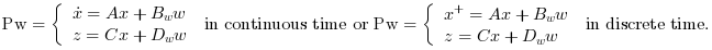 \text{Pw}=\left\{\begin{array}{l}\dot{x}=A
x+B_w w\\z=C x+D_w w\end{array}\right. \text{ in continuous time or }\text{Pw}=\left\{\begin{array}{l}x^+=A
x+B_w w\\z=C x+D_w w\end{array}\right. \text{ in discrete time.}