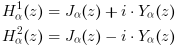 H^1_α(z) = J_α(z) + i \cdot Y_α(z) \n H^2_α(z) = J_α(z) - i \cdot Y_α(z)