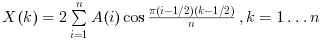 $X(k) = 2 \sum_{i=1}^{n} {A(i) \cos\frac{\pi (i
-1/2)(k-1/2)}{n}}, k=1\ldots n$