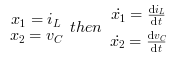 \begin{array}{c}
\mbox{$x_1 = i_L$}\\
\mbox{$x_2 = v_C$}\\
\end{array}
then
\begin{array}{c}
\mbox{$\dot{x_1} = \frac{\mathrm{d} i_L }{\mathrm{d} t}$}\\
\mbox{$\dot{x_2} = \frac{\mathrm{d} v_C }{\mathrm{d} t}$}
\end{array}