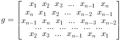 g = \begin{bmatrix} x_1 \ \ x_2 \ \ x_3 \ \ ... \ \ x_{n-1} \ \ x_n 
                \\ x_n \ \ x_1 \ \ x_2 \ \ ... \ \ x_{n-2} \ \ x_{n-1}
                \\ x_{n-1} \ \ x_n \ \ x_1 \ \ ... \ \ x_{n-3} \ \ x_{n-2} 
                \\ ... \ \ ... \ \ ... \ \ ... \ \ ... \ \ ...
                \\ x_2 \ \ x_3  \ \ ... \ \ x_{n-1} \ \ x_n \ \ x_1 \end{bmatrix}