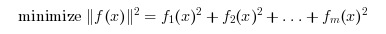 \begin{eqnarray}
\begin{array}{l}
\textrm{minimize } \|f(x)\|^2=f_1(x)^2 + f_2(x)^2+\ldots+f_m(x)^2
\end{array}
\end{eqnarray}