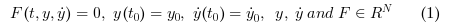 \begin{eqnarray}
F(t,y,\dot{y}) = 0, \hspace{2 mm} y(t_0)=y_0, \hspace{2 mm} \dot{y}(t_0)=\dot{y}_0, \hspace{3 mm} y, \hspace{1.5 mm} \dot{y} \hspace{1.5 mm} and \hspace{1.5 mm} F \in R^N \hspace{10 mm} (1)
\end{eqnarray}