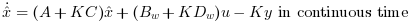 \dot{\hat{x}}=(A+K
C)\hat{x}+(B_w+K D_w) u -K y \text{ in continuous time }