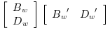 \left[\begin{array}{l}B_w\\D_w\end{array}\right]
                \left[\begin{array}{ll}B_w