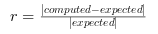 \begin{eqnarray}
r = \frac{|computed - expected|}{|expected|}
\end{eqnarray}