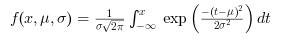 \begin{eqnarray}
                f(x,\mu,\sigma) = \frac{1}{\sigma\sqrt{2\pi}} \int_{-\infty}^x \exp\left(\frac{-(t-\mu)^2}{2\sigma^2}\right) dt
                \end{eqnarray}